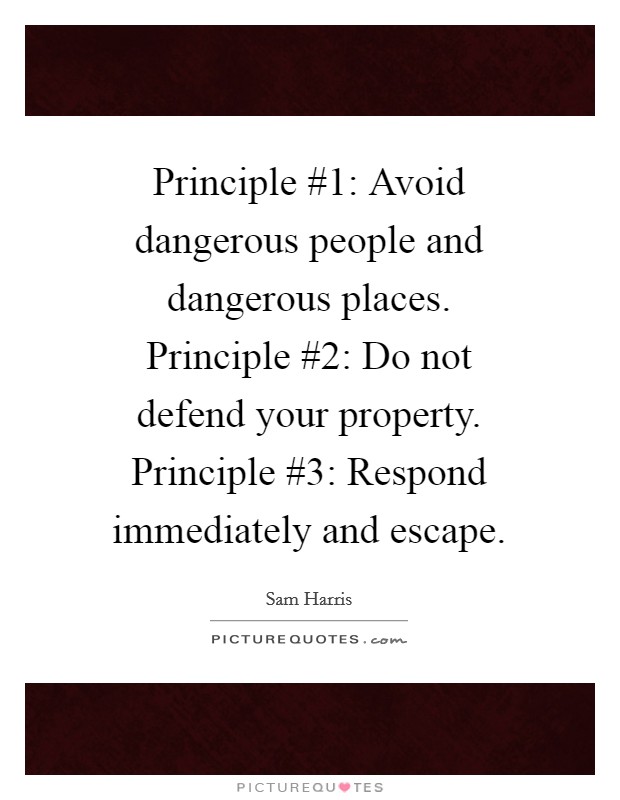 Principle #1: Avoid dangerous people and dangerous places. Principle #2: Do not defend your property. Principle #3: Respond immediately and escape. Picture Quote #1
