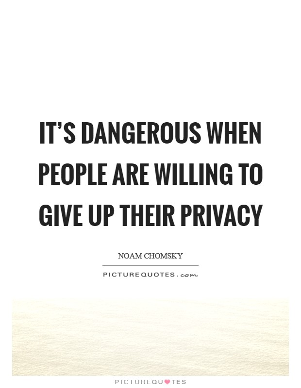 It's dangerous when people are willing to give up their privacy Picture Quote #1