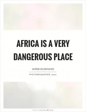 Africa is a very dangerous place Picture Quote #1