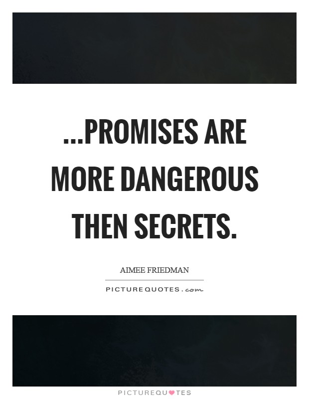 ...Promises are more dangerous then secrets. Picture Quote #1
