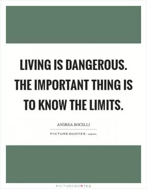 Living is dangerous. The important thing is to know the limits Picture Quote #1