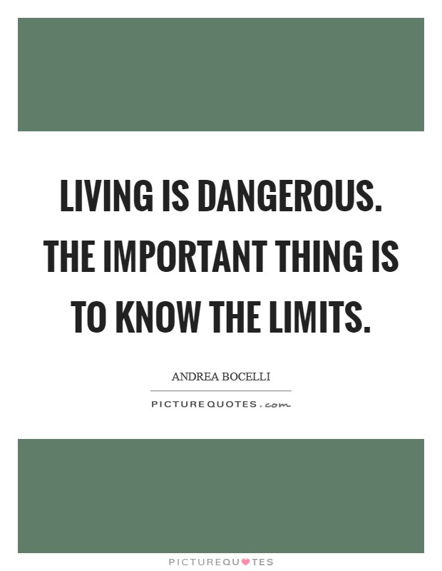 Living is dangerous. The important thing is to know the limits. Picture Quote #1