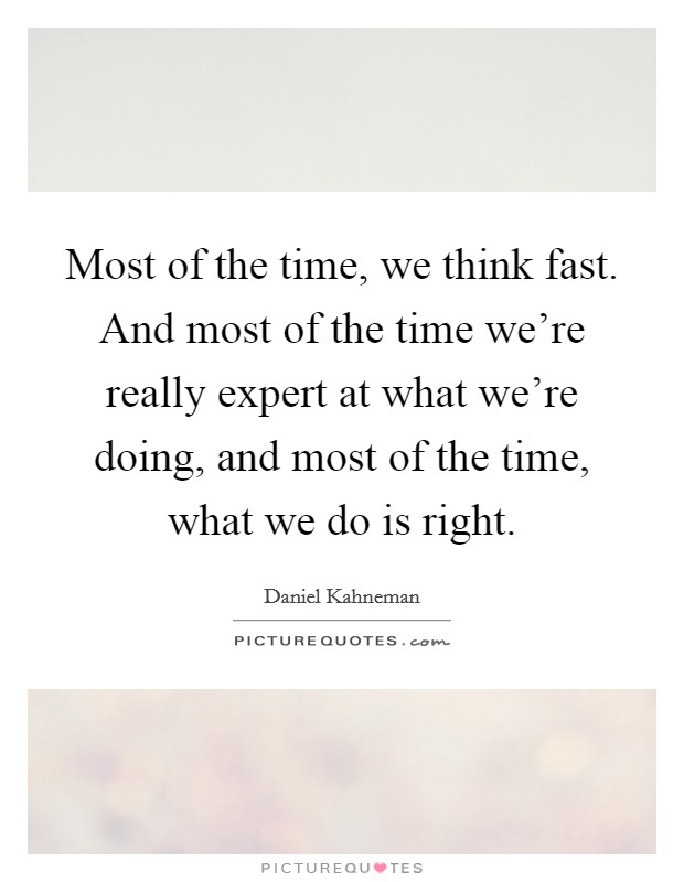 Most of the time, we think fast. And most of the time we're really expert at what we're doing, and most of the time, what we do is right. Picture Quote #1