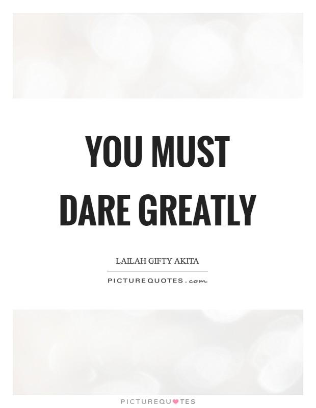 You must dare greatly Picture Quote #1