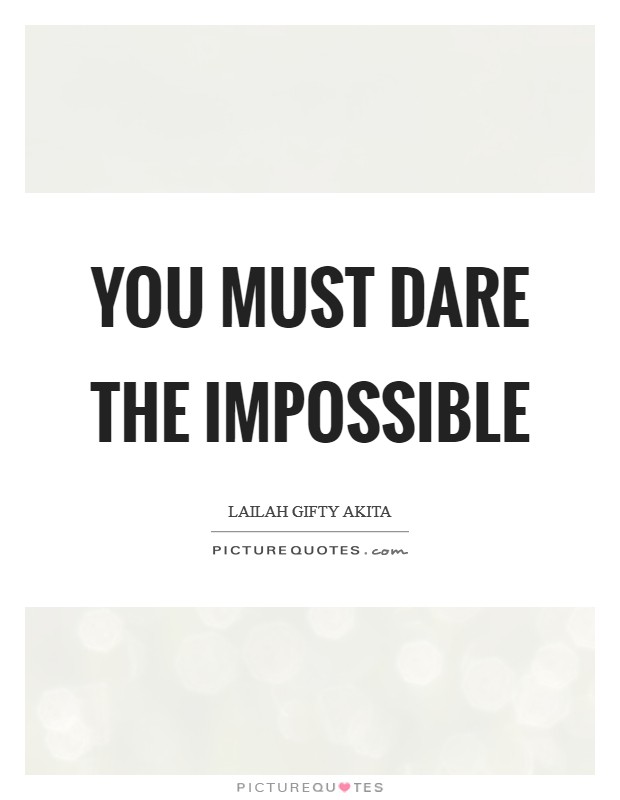 You must dare the impossible Picture Quote #1