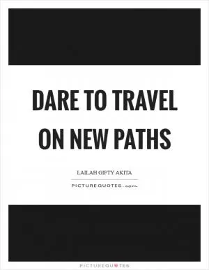 Dare to travel on new paths Picture Quote #1