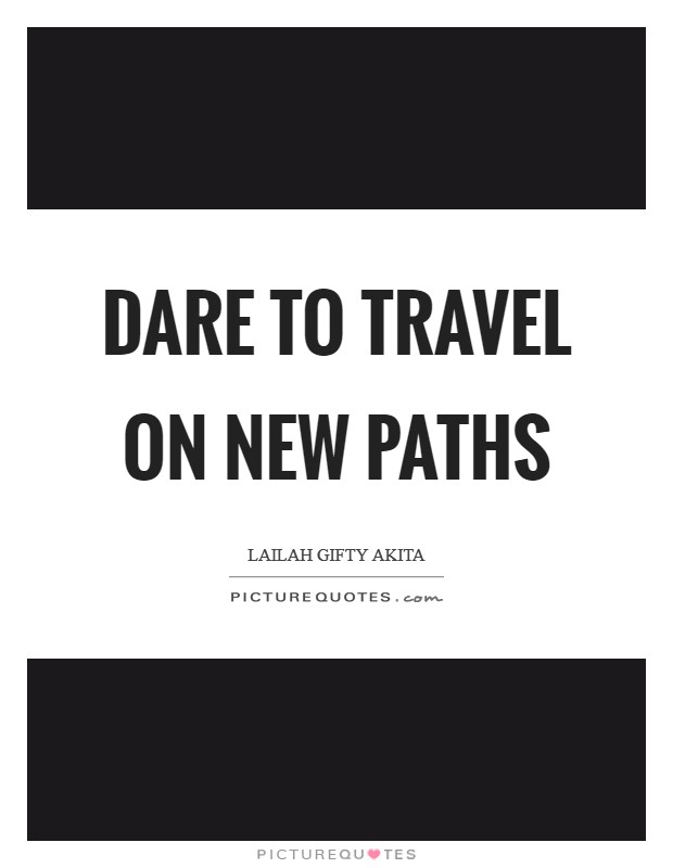 Dare to travel on new paths Picture Quote #1