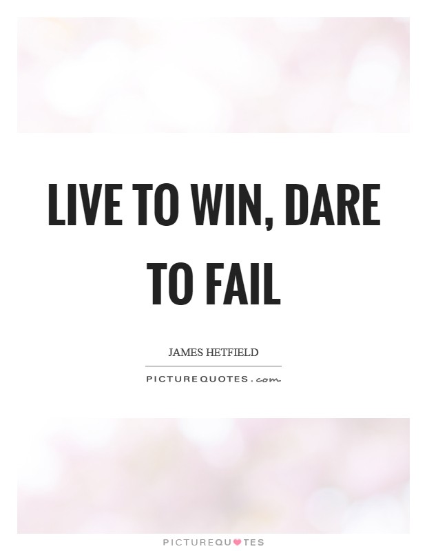 Live to win, dare to fail Picture Quote #1