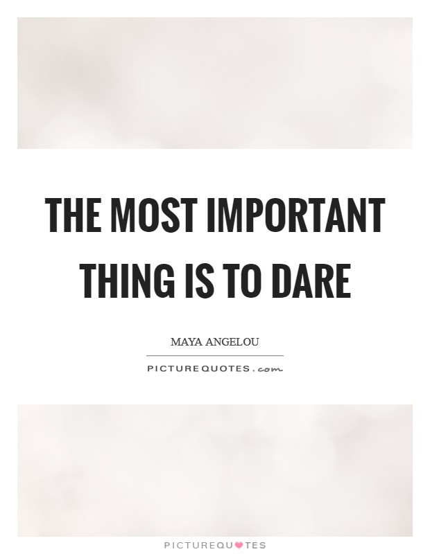 The most important thing is to DARE Picture Quote #1