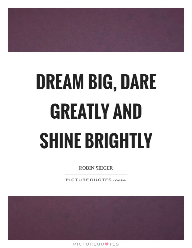 Dream big, dare greatly and shine brightly Picture Quote #1