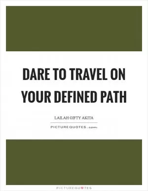 Dare to travel on your defined path Picture Quote #1