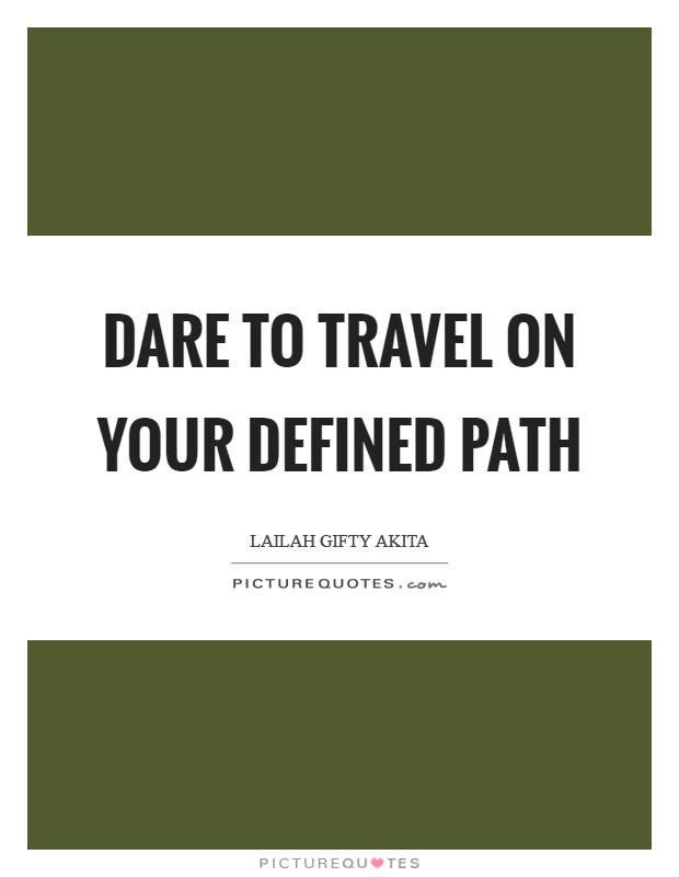 Dare to travel on your defined path Picture Quote #1