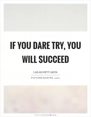 If you dare try, you will succeed Picture Quote #1