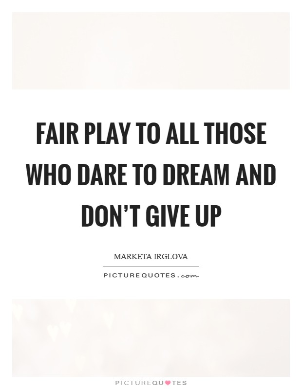 Fair play to all those who dare to dream and don't give up Picture Quote #1