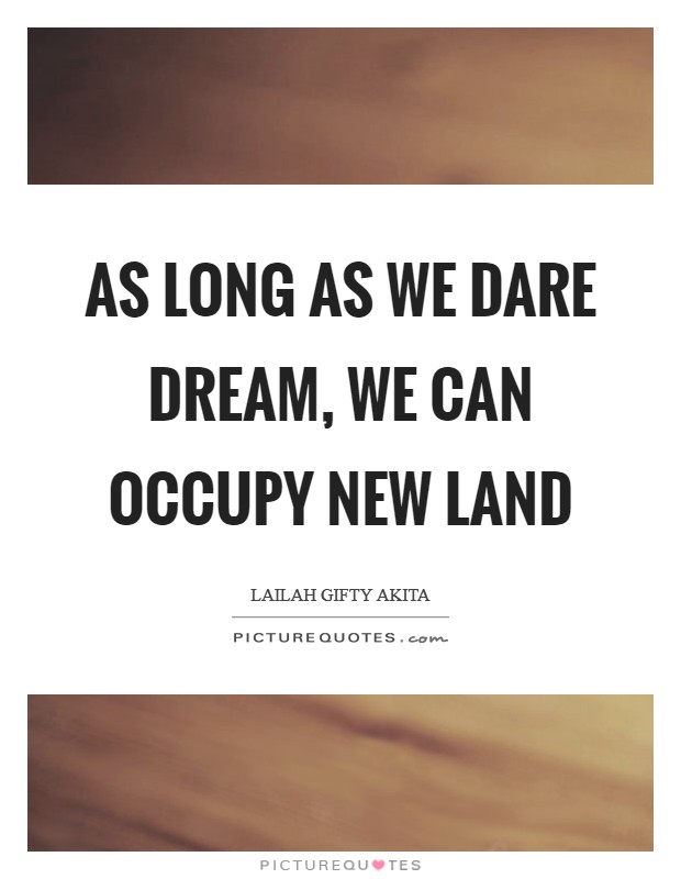 As long as we dare dream, we can occupy new land Picture Quote #1