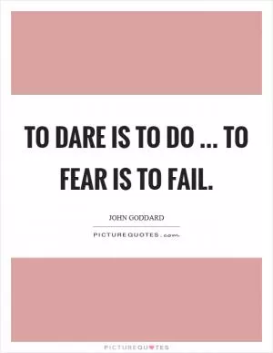 To dare is to do ... to fear is to fail Picture Quote #1