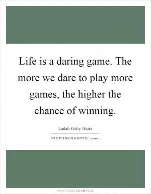 Life is a daring game. The more we dare to play more games, the higher the chance of winning Picture Quote #1
