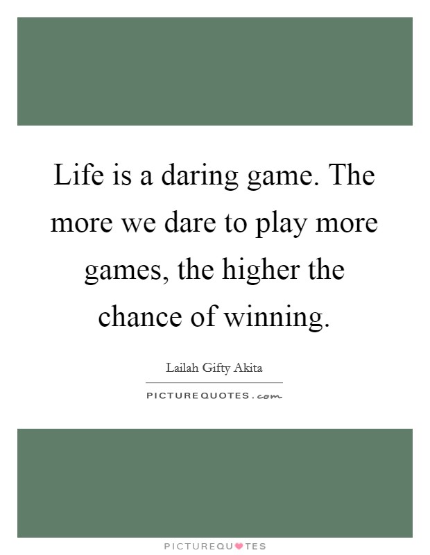 Life is a daring game. The more we dare to play more games, the higher the chance of winning. Picture Quote #1