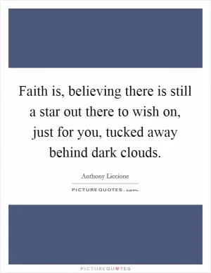 Faith is, believing there is still a star out there to wish on, just for you, tucked away behind dark clouds Picture Quote #1