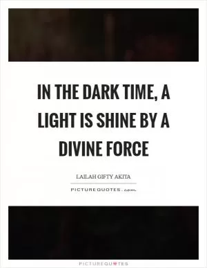 In the dark time, a light is shine by a divine force Picture Quote #1