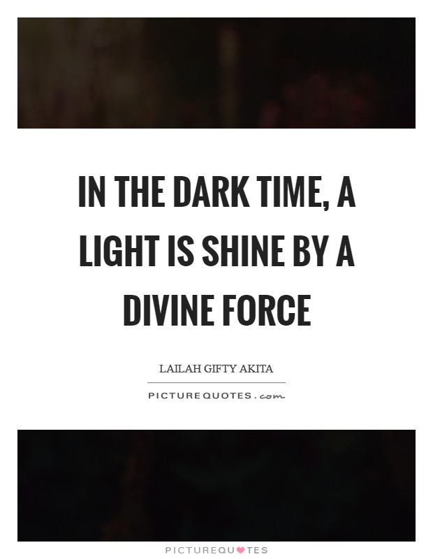 In the dark time, a light is shine by a divine force Picture Quote #1