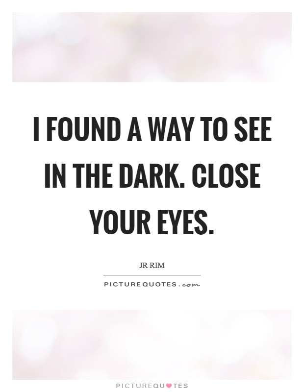 I found a way to see in the dark. Close your eyes. Picture Quote #1