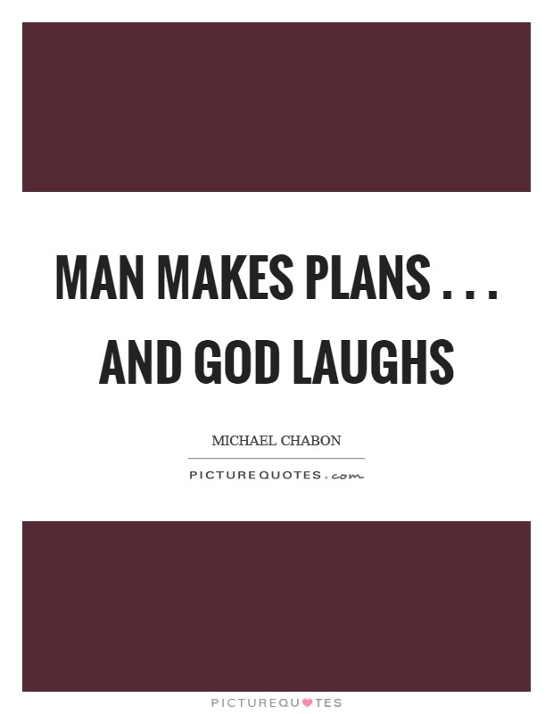 Man makes plans . . . and God laughs Picture Quote #1