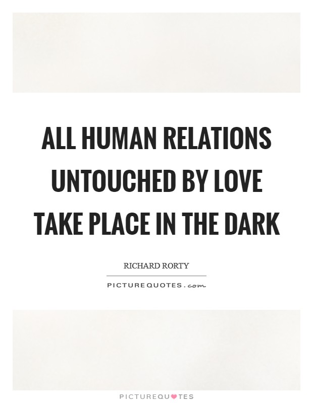 All human relations untouched by love take place in the dark Picture Quote #1