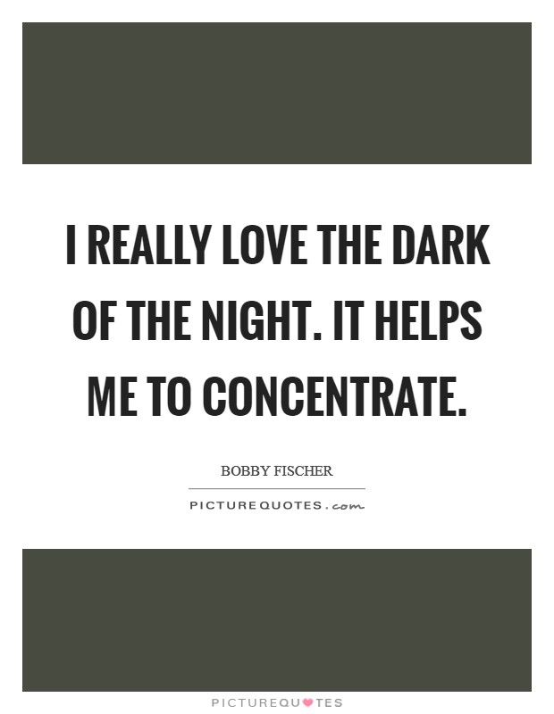 I really love the dark of the night. It helps me to concentrate. Picture Quote #1