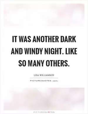 It was another dark and windy night. Like so many others Picture Quote #1