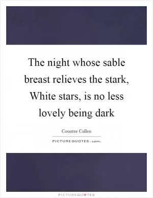 The night whose sable breast relieves the stark, White stars, is no less lovely being dark Picture Quote #1
