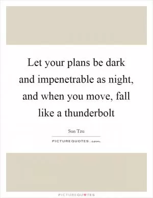Let your plans be dark and impenetrable as night, and when you move, fall like a thunderbolt Picture Quote #1