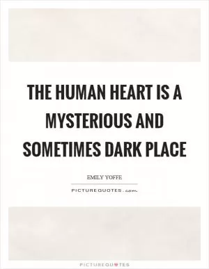 The human heart is a mysterious and sometimes dark place Picture Quote #1
