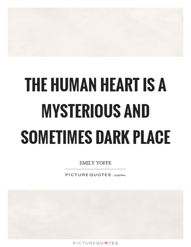 The human heart is a mysterious and sometimes dark place Picture Quote #1