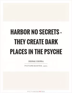 Harbor no secrets - they create dark places in the psyche Picture Quote #1