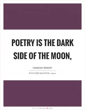 Poetry is the dark side of the moon, Picture Quote #1