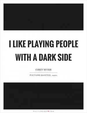 I like playing people with a dark side Picture Quote #1
