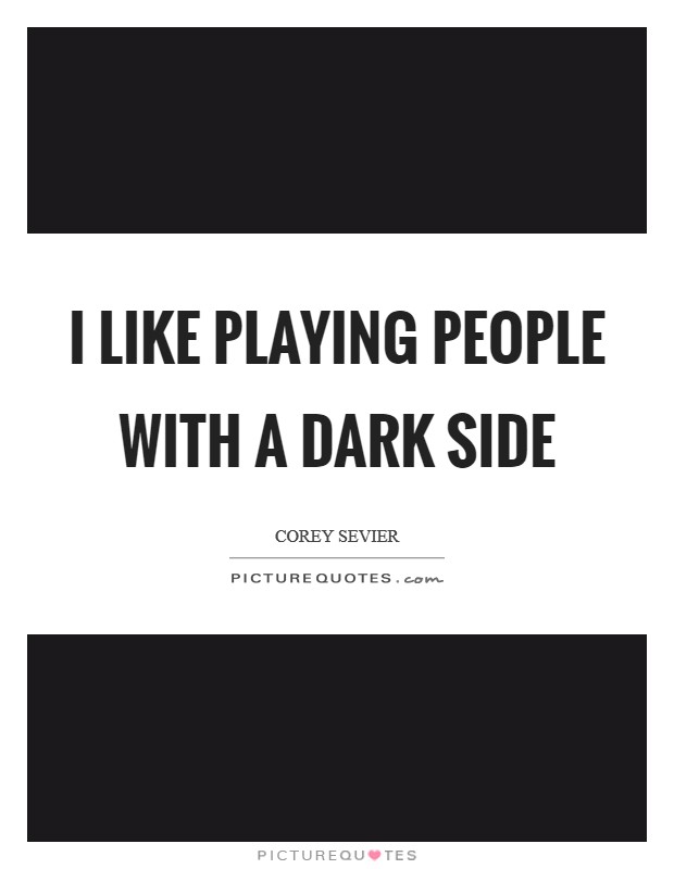 I like playing people with a dark side Picture Quote #1