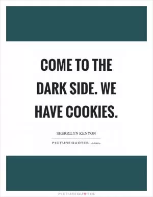 Come to the dark side. We have cookies Picture Quote #1