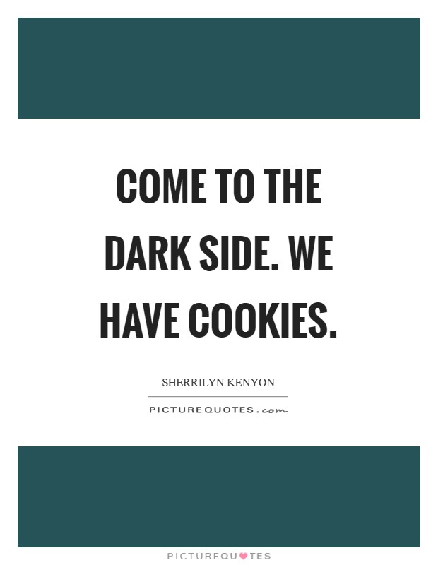Come to the dark side. We have cookies. Picture Quote #1