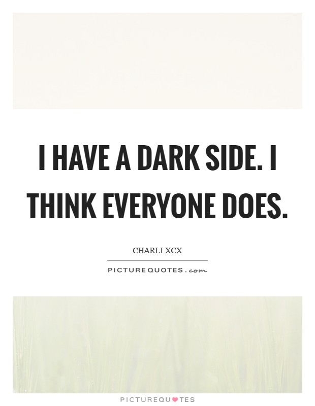 I have a dark side. I think everyone does. Picture Quote #1