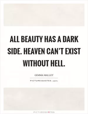 All beauty has a dark side. Heaven can’t exist without hell Picture Quote #1
