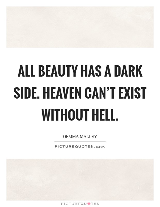 All beauty has a dark side. Heaven can't exist without hell. Picture Quote #1