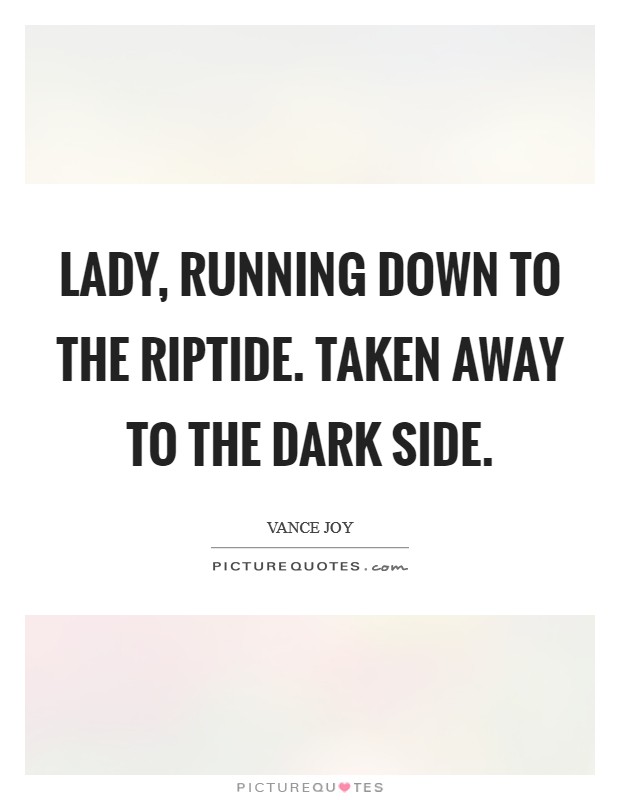 Lady, running down to the riptide. Taken away to the dark side. Picture Quote #1