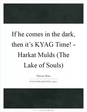 If he comes in the dark, then it’s KYAG Time! - Harkat Mulds (The Lake of Souls) Picture Quote #1