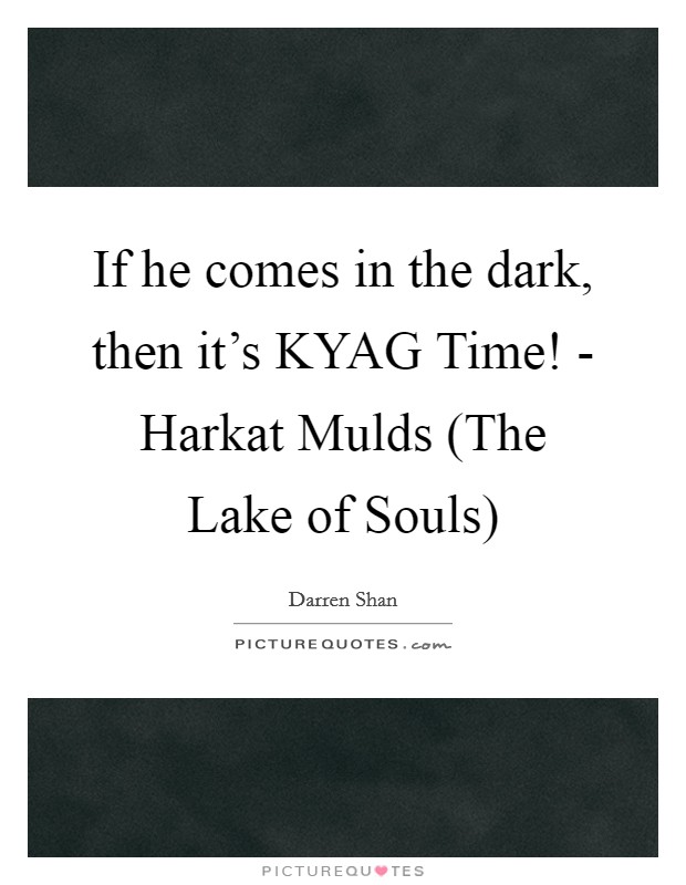 If he comes in the dark, then it's KYAG Time! - Harkat Mulds (The Lake of Souls) Picture Quote #1