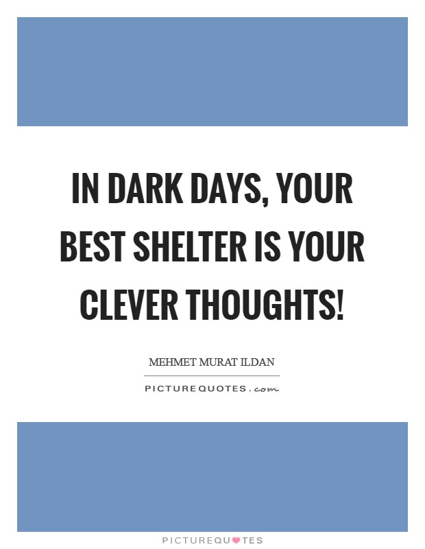 In dark days, your best shelter is your clever thoughts! Picture Quote #1