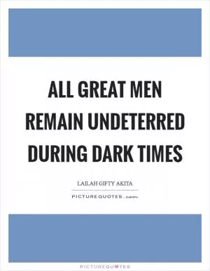 All great men remain undeterred during dark times Picture Quote #1