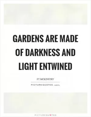Gardens are made of darkness and light entwined Picture Quote #1