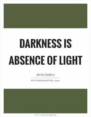Darkness is Absence of Light Picture Quote #1